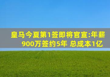 皇马今夏第1签即将官宣:年薪900万签约5年 总成本1亿